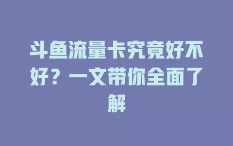 斗鱼流量卡究竟好不好？一文带你全面了解