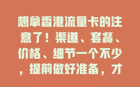 想拿香港流量卡的注意了！渠道、套餐、价格、细节一个不少，提前做好准备，才能拿到最适合的卡，畅享便捷网络生活