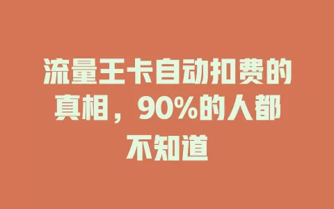 流量王卡自动扣费的真相，90%的人都不知道