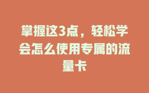 掌握这3点，轻松学会怎么使用专属的流量卡