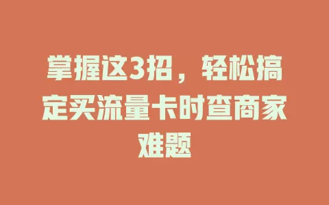 掌握这3招，轻松搞定买流量卡时查商家难题