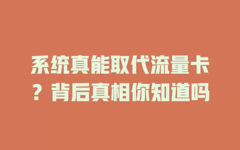 系统真能取代流量卡？背后真相你知道吗