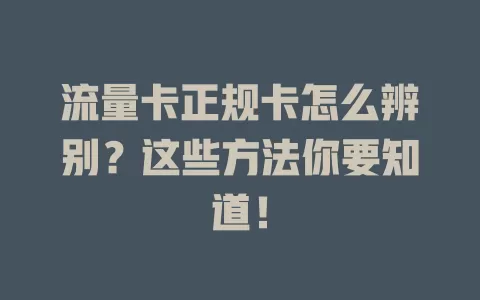 流量卡正规卡怎么辨别？这些方法你要知道！