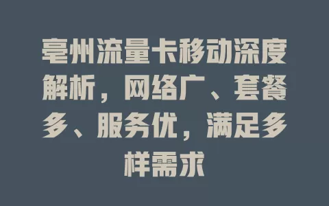 亳州流量卡移动深度解析，网络广、套餐多、服务优，满足多样需求