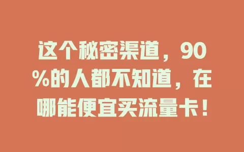 这个秘密渠道，90%的人都不知道，在哪能便宜买流量卡！