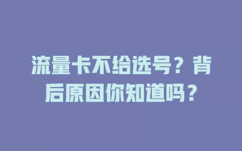 流量卡不给选号?背后原因你知道吗?