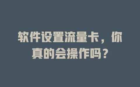 软件设置流量卡，你真的会操作吗？