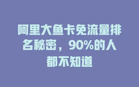 阿里大鱼卡免流量排名秘密，90%的人都不知道