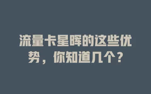 流量卡星晖的这些优势，你知道几个？