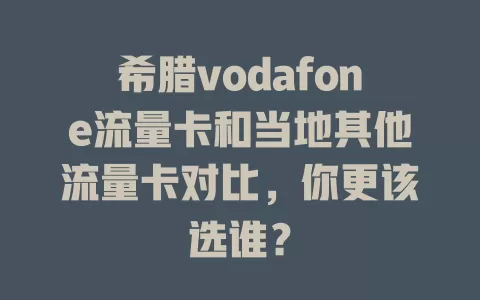 希腊vodafone流量卡和当地其他流量卡对比，你更该选谁？