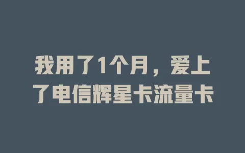 我用了1个月，爱上了电信辉星卡流量卡