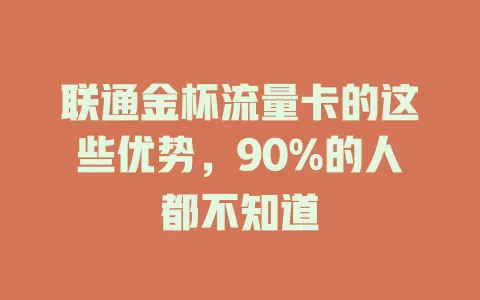 联通金杯流量卡的这些优势，90%的人都不知道