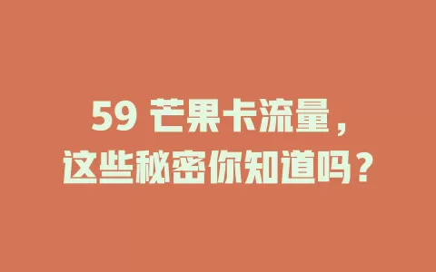 59 芒果卡流量，这些秘密你知道吗？