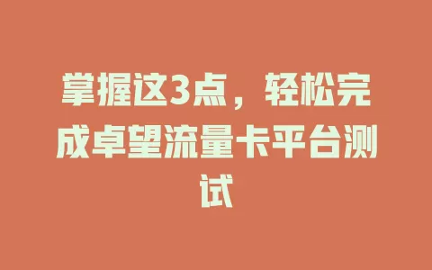 掌握这3点，轻松完成卓望流量卡平台测试