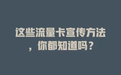 这些流量卡宣传方法，你都知道吗？