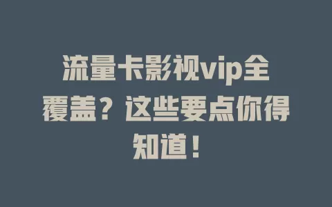 流量卡影视vip全覆盖？这些要点你得知道！