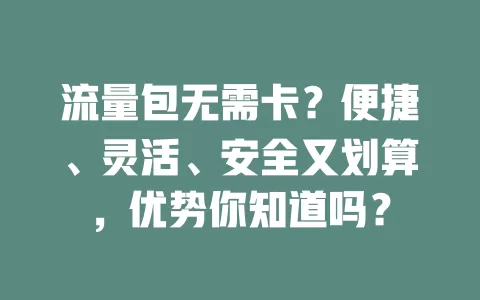 流量包无需卡？便捷、灵活、安全又划算，优势你知道吗？