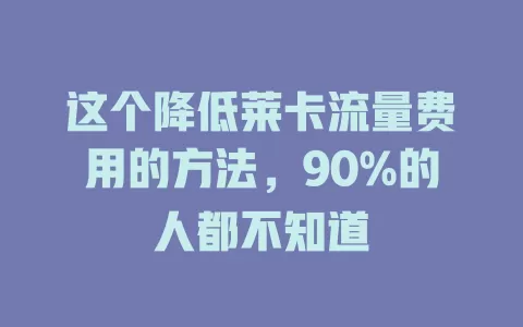 这个降低莱卡流量费用的方法，90%的人都不知道