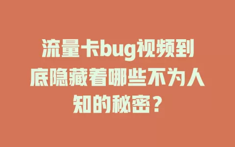 流量卡bug视频到底隐藏着哪些不为人知的秘密？