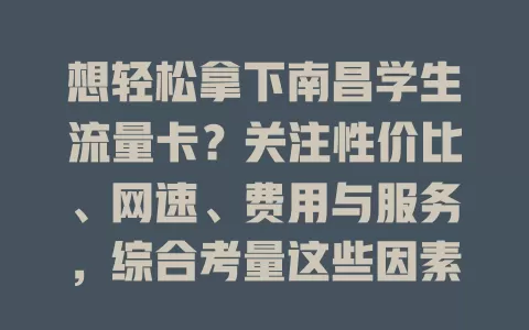 想轻松拿下南昌学生流量卡？关注性价比、网速、费用与服务，综合考量这些因素！
