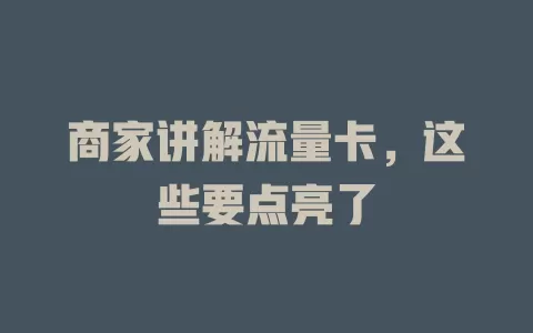 商家讲解流量卡，这些要点亮了