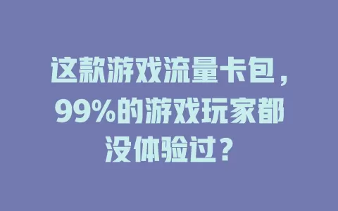这款游戏流量卡包，99%的游戏玩家都没体验过？