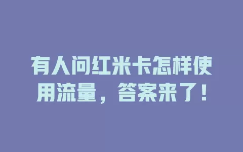 有人问红米卡怎样使用流量，答案来了！