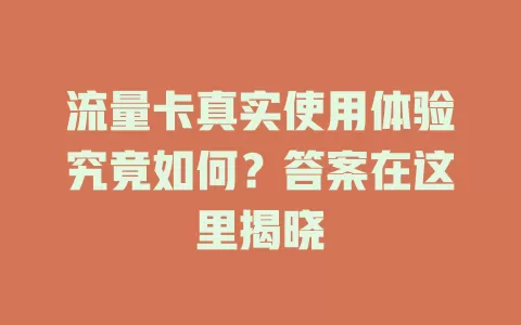 流量卡真实使用体验究竟如何？答案在这里揭晓
