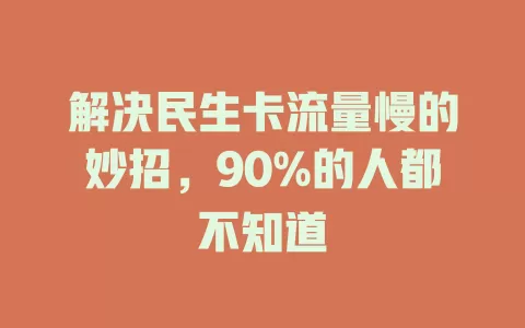 解决民生卡流量慢的妙招，90%的人都不知道