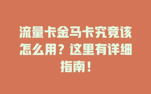 流量卡金马卡究竟该怎么用？这里有详细指南！