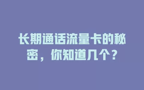 长期通话流量卡的秘密，你知道几个？