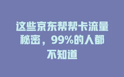 这些京东帮帮卡流量秘密，99%的人都不知道