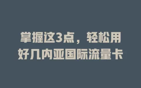 掌握这3点，轻松用好几内亚国际流量卡