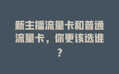 新主播流量卡和普通流量卡，你更该选谁？
