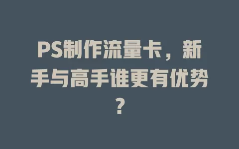 PS制作流量卡，新手与高手谁更有优势？