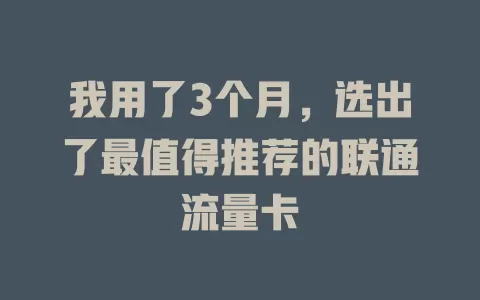 我用了3个月，选出了最值得推荐的联通流量卡