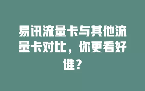 易讯流量卡与其他流量卡对比，你更看好谁？