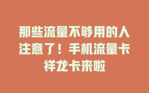 那些流量不够用的人注意了！手机流量卡祥龙卡来啦
