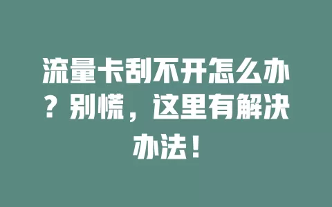 流量卡刮不开怎么办？别慌，这里有解决办法！