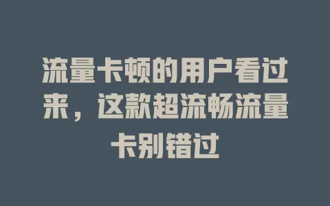 流量卡顿的用户看过来，这款超流畅流量卡别错过