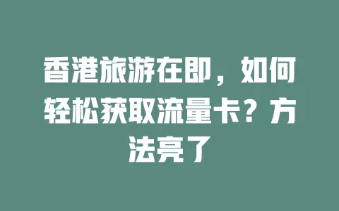 香港旅游在即,如何轻松获取流量卡?方法亮了