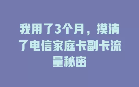 我用了3个月，摸清了电信家庭卡副卡流量秘密