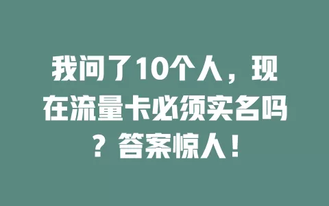 我问了10个人，现在流量卡必须实名吗？答案惊人！