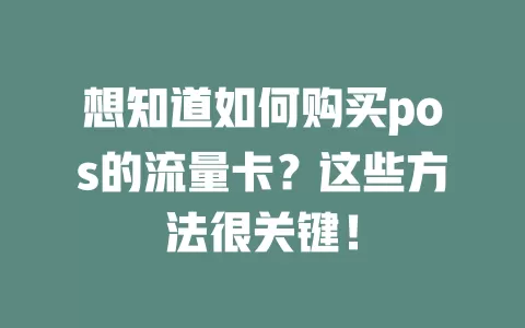 想知道如何购买pos的流量卡？这些方法很关键！