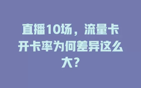 直播10场，流量卡开卡率为何差异这么大？