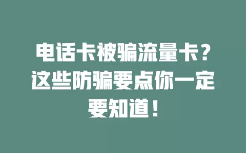 电话卡被骗流量卡？这些防骗要点你一定要知道！