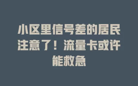 小区里信号差的居民注意了！流量卡或许能救急
