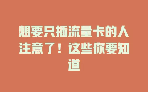 想要只插流量卡的人注意了！这些你要知道