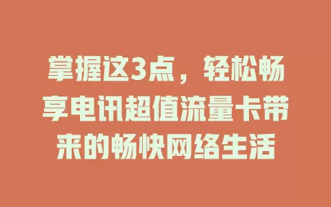 掌握这3点，轻松畅享电讯超值流量卡带来的畅快网络生活
