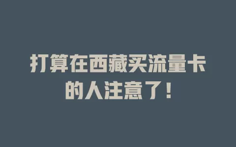 打算在西藏买流量卡的人注意了！